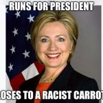 Bad luck Hillary | RUNS FOR PRESIDENT; LOSES TO A RACIST CARROT | image tagged in bad luck hillary | made w/ Imgflip meme maker