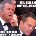 golden globes | MEL: HUH, AND THEY CALL ME CRAZY; VINCE: I CAN TAKE HER OUT WITH ONE SHOT | image tagged in golden globes | made w/ Imgflip meme maker