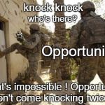 Knock Knock  | knock knock; who's there? Opportunity; That's impossible ! Opportunity don't come knocking twice... | image tagged in knock knock | made w/ Imgflip meme maker
