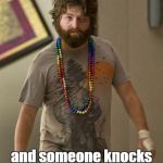 Zach Gali Hungover | When you work nights; and someone knocks on your door at noon. | image tagged in zach gali hungover | made w/ Imgflip meme maker