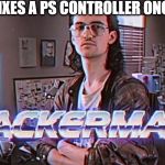 playstation hackerman | FIXES A PS CONTROLLER ONCE | image tagged in hackerman,playstation,ps,ps3,ps4,xbox | made w/ Imgflip meme maker