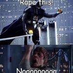 Star Wars No with Rubiks Cube | Rape this! Nooooooooo | image tagged in star wars no with rubiks cube | made w/ Imgflip meme maker