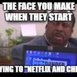 Stanley from the office disgusted  | THE FACE YOU MAKE WHEN THEY START; TRYING TO "NETFLIX AND CHILL" | image tagged in stanley from the office disgusted,the office,netflix and chill,that face when | made w/ Imgflip meme maker