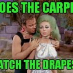 When you know that's not real. | DOES THE CARPET; MATCH THE DRAPES? | image tagged in star trek romantic kirk,carpet,drapes,hair color | made w/ Imgflip meme maker