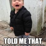 Crying kid | YESTERDAY, MY MOM; TOLD ME THAT I WAS ADOPTED | image tagged in crying kid | made w/ Imgflip meme maker