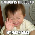 Laughing baby | BARACK IS THE SOUND; MY FARTS MAKE | image tagged in laughing baby | made w/ Imgflip meme maker