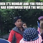 Surprised Tour Guide | WHEN IT'S MONDAY AND YOU FORGOT YOU HAD HOMEWORK OVER THE WEEKEND | image tagged in surprised tour guide,tour guide,memes,funny,original meme,washington dc | made w/ Imgflip meme maker