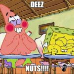 Sponge bob laughing | DEEZ; NUTS!!!! | image tagged in sponge bob laughing | made w/ Imgflip meme maker