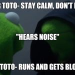 Kermet | INNER TOTO- STAY CALM, DON'T PANIC; "HEARS NOISE"; OUTER TOTO- RUNS AND GETS BLOWN UP | image tagged in kermet | made w/ Imgflip meme maker