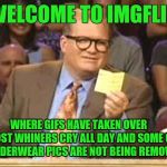 I like gifs.  Repost whiners I can deal with. | WELCOME TO IMGFLIP; WHERE GIFS HAVE TAKEN OVER      REPOST WHINERS CRY ALL DAY AND SOME GUY'S UNDERWEAR PICS ARE NOT BEING REMOVED | image tagged in whose line,whiners,gifs,underwear | made w/ Imgflip meme maker