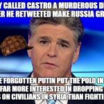 Sad Sean Hannity | HANNITY CALLED CASTRO A MURDEROUS DICTATOR JUST AFTER HE RETWEETED MAKE RUSSIA GREAT AGAIN; MUST HAVE FORGOTTEN PUTIN PUT THE POLO IN POLONIUM AND IS FAR MORE INTERESTED IN DROPPING BARREL BOMBS ON CIVILIANS IN SYRIA THAN FIGHTING  ISIS | image tagged in sad sean hannity,scumbag | made w/ Imgflip meme maker