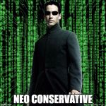 Typical Neo Conservative | NEO CONSERVATIVE | image tagged in neo conservative,neo,conservative,matrix,memes,funny | made w/ Imgflip meme maker