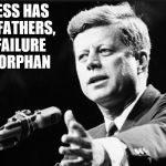JFK | SUCCESS HAS MANY FATHERS, BUT FAILURE IS AN ORPHAN; JFK | image tagged in jfk | made w/ Imgflip meme maker