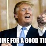 Trump for President! | URINE FOR A GOOD TIME | image tagged in trump for president | made w/ Imgflip meme maker