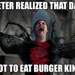 Spider Man Becoming Venom | PETER REALIZED THAT DAY; NOT TO EAT BURGER KING | image tagged in spider man becoming venom | made w/ Imgflip meme maker