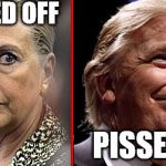 trump hillary | PISSED OFF; PISSED ON | image tagged in trump,hillary,peeotus,goldenshowers | made w/ Imgflip meme maker