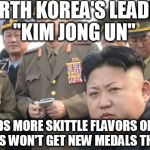 KIM JUN IL | NORTH KOREA'S LEADER "KIM JONG UN"; NEEDS MORE SKITTLE FLAVORS OR HIS GENERALS WON'T GET NEW MEDALS THIS WEEK. | image tagged in kim jun il | made w/ Imgflip meme maker