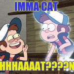 Guess What? Bipper (Bill) and Dipper | IMMA CAT; WHHHAAAAT????NO! | image tagged in guess what bipper bill and dipper | made w/ Imgflip meme maker