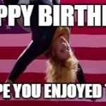 Pitch Perfect | HAPPY BIRTHDAY; I HOPE YOU ENJOYED THIS | image tagged in pitch perfect | made w/ Imgflip meme maker