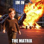 Explosion Boy | IM IN .... THE MATRIX | image tagged in explosion boy | made w/ Imgflip meme maker