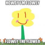 If flowey was a drawn in paint | HOWDY I'M FLOWEY; FLOWEY THE FLOWER | image tagged in if flowey was a drawn in paint | made w/ Imgflip meme maker