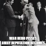 McCain | WAR HERO PISSES AWAY REPUTATION BECOMES POLITICAL PARIAH | image tagged in mccain | made w/ Imgflip meme maker