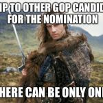 Highlander | TRUMP TO OTHER GOP CANDIDATES FOR THE NOMINATION; "THERE CAN BE ONLY ONE!" | image tagged in highlander | made w/ Imgflip meme maker