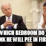 Obama and Biden | SO WHICH BEDROOM DO YOU THINK
HE WILL PEE IN FIRST? | image tagged in obama and biden | made w/ Imgflip meme maker
