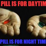 Matrix | THE RED PILL IS FOR DAYTIME RELIEF; THE BLUE PILL IS FOR NIGHT TIME RELEASE | image tagged in matrix | made w/ Imgflip meme maker