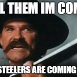 Tombstone | TELL THEM IM COMIN; AND THE STEELERS ARE COMING WITH ME | image tagged in tombstone | made w/ Imgflip meme maker