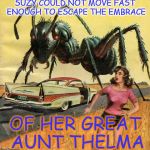 pulp art giant ant | SUZY COULD NOT MOVE FAST ENOUGH TO ESCAPE THE EMBRACE; OF HER GREAT AUNT THELMA | image tagged in pulp art giant ant | made w/ Imgflip meme maker