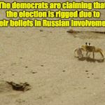 Funny, just a few months ago they were talking about how the election wasn't rigged, and that Trump was just losing. | The democrats are claiming that the election is rigged due to their beliefs in Russian Involvement. | image tagged in little acknowledged fact crab | made w/ Imgflip meme maker