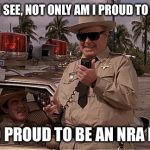 Buford T. Justice NRA | AS YOU CAN SEE, NOT ONLY AM I PROUD TO BE SHERIFF. I'M ALSO PROUD TO BE AN NRA MEMBER. | image tagged in sheriff buford t justice,memes,funny,smokey and the bandit 2,jackie gleason,guns | made w/ Imgflip meme maker