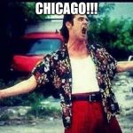 Ace Ventura  | CHICAGO!!! | image tagged in ace ventura | made w/ Imgflip meme maker