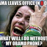 Hysterical Holly | 8; OBAMA LEAVES OFFICE IN     DAYS; WHAT WILL I DO WITHOUT MY OBAMA PHONE? | image tagged in hysterical holly | made w/ Imgflip meme maker