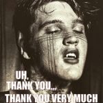 Elvis Vampire | UH,          THANK YOU,,, THANK YOU VERY MUCH | image tagged in elvis vampire | made w/ Imgflip meme maker