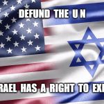 Israel | DEFUND  THE  U N; ISRAEL  HAS  A  RIGHT  TO  EXIST | image tagged in israel | made w/ Imgflip meme maker