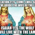 The king of wickedness | REVELATION 21:9 "COME, I WILL SHOW YOU THE BRIDE, THE WIFE OF THE LAMB."; ISAIAH 11:6 THE WOLF WILL LIVE WITH THE LAMB | image tagged in jesus and mary,jesus christ,mary magdalene,great wickedness | made w/ Imgflip meme maker