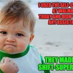 Victory Baby | I USED THE SELF-CHECKOUT AT WALMART TODAY AND DIDN'T REQUIRE ANY ASSISTANCE. THEY MADE ME SHIFT-SUPERVISOR. | image tagged in victory baby | made w/ Imgflip meme maker