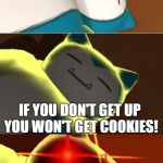 Surprise Snorlax | SNORLAX! TIME TO GET UP! IF YOU DON'T GET UP YOU WON'T GET COOKIES! WHAT DID YOU JUST SAY!?! | image tagged in surprise snorlax | made w/ Imgflip meme maker