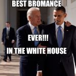 Best Bromance Ever!!! | BEST BROMANCE; EVER!!! IN THE WHITE HOUSE | image tagged in obama biden,obama,biden | made w/ Imgflip meme maker