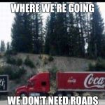 Drunk Hwy | WHERE WE'RE GOING; WE DON'T NEED ROADS | image tagged in drunk hwy | made w/ Imgflip meme maker
