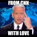 How CNN is probably feeling right now about Trump... | FROM CNN; WITH LOVE | image tagged in anderson cooper middle finger,memes | made w/ Imgflip meme maker