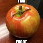 I am Froot | I AM; FROOT | image tagged in i am froot | made w/ Imgflip meme maker