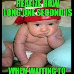 Waiting to skip the ad on YouTube | THAT MOMENT YOU REALIZE HOW LONG ONE SECOND IS; WHEN WAITING TO "SKIP AD" ON YOUTUBE | image tagged in bored baby,memes,funny,youtube,internet,cute | made w/ Imgflip meme maker