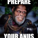 Prepare your anus | PREPARE; YOUR ANUS | image tagged in anal bananas,memes,prepare your anus | made w/ Imgflip meme maker