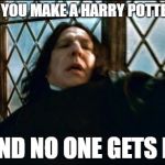 Snape | WHEN YOU MAKE A HARRY POTTER PUN; AND NO ONE GETS IT | image tagged in memes,snape | made w/ Imgflip meme maker