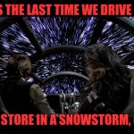 Han and chewy  | THIS IS THE LAST TIME WE DRIVE TO THE; LIQUOR STORE IN A SNOWSTORM, CHEWIE | image tagged in han and chewy | made w/ Imgflip meme maker