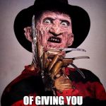 Freddy Krueger | I HAVE A DREAM; OF GIVING YOU A NIGHTMARE | image tagged in freddy krueger | made w/ Imgflip meme maker