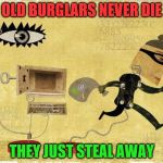 DeviantArt Week - Burglar looking for a window of opportunity | OLD BURGLARS NEVER DIE; THEY JUST STEAL AWAY | image tagged in deviantart week - burglar looking for a window of opportunity | made w/ Imgflip meme maker